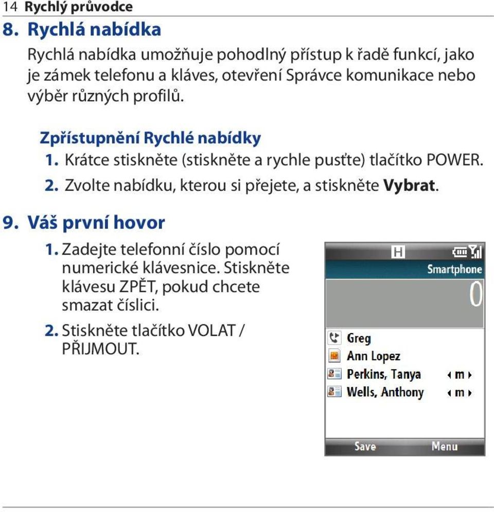 komunikace nebo výběr různých profilů. Zpřístupnění Rychlé nabídky 1.