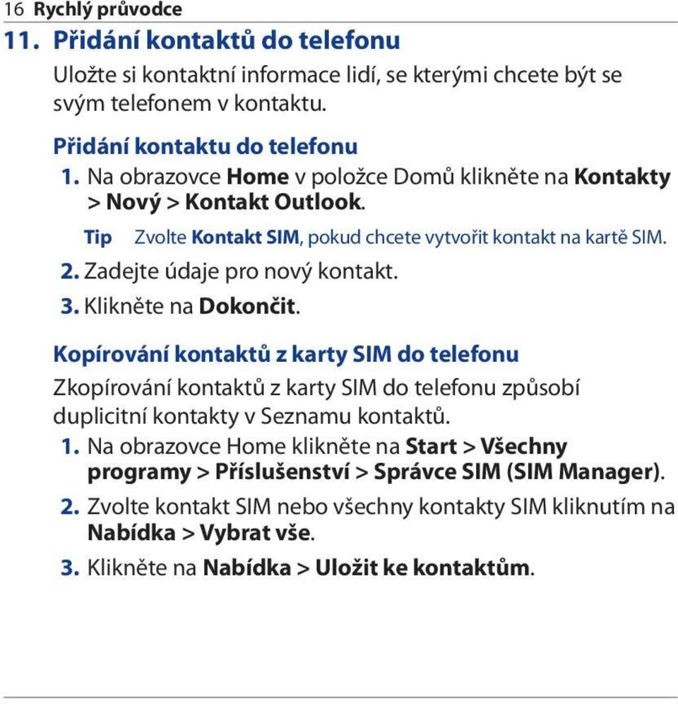 Klikněte na Dokončit. Kopírování kontaktů z karty SIM do telefonu Zkopírování kontaktů z karty SIM do telefonu způsobí duplicitní kontakty v Seznamu kontaktů. 1.