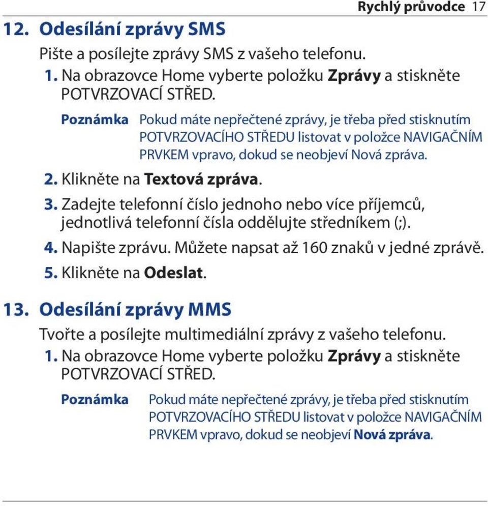 Zadejte telefonní číslo jednoho nebo více příjemců, jednotlivá telefonní čísla oddělujte středníkem (;). 4. Napište zprávu. Můžete napsat až 160 znaků v jedné zprávě. 5. Klikněte na Odeslat. 13.