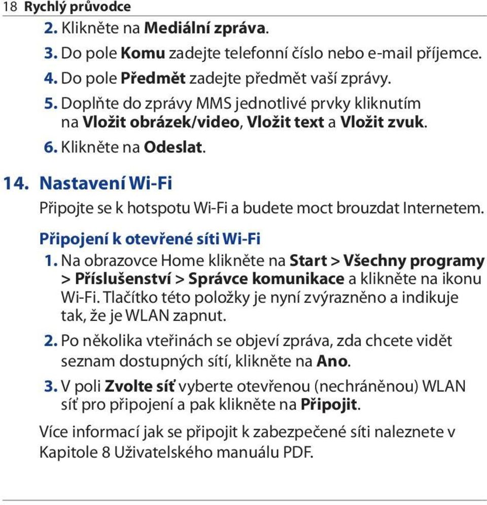 Nastavení Wi-Fi Připojte se k hotspotu Wi-Fi a budete moct brouzdat Internetem. Připojení k otevřené síti Wi-Fi 1.