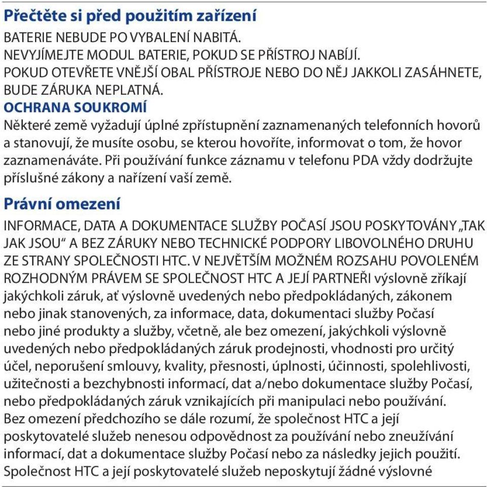 OCHRANA SOUKROMÍ Některé země vyžadují úplné zpřístupnění zaznamenaných telefonních hovorů a stanovují, že musíte osobu, se kterou hovoříte, informovat o tom, že hovor zaznamenáváte.