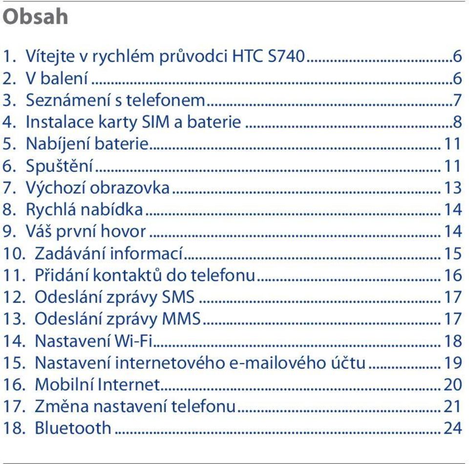 Zadávání informací... 15 11. Přidání kontaktů do telefonu... 16 12. Odeslání zprávy SMS... 17 13. Odeslání zprávy MMS... 17 14.