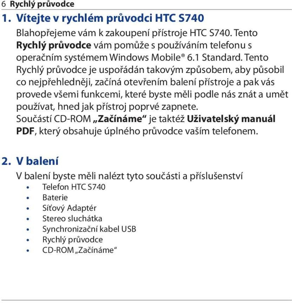 Tento Rychlý průvodce je uspořádán takovým způsobem, aby působil co nejpřehledněji, začíná otevřením balení přístroje a pak vás provede všemi funkcemi, které byste měli podle nás znát