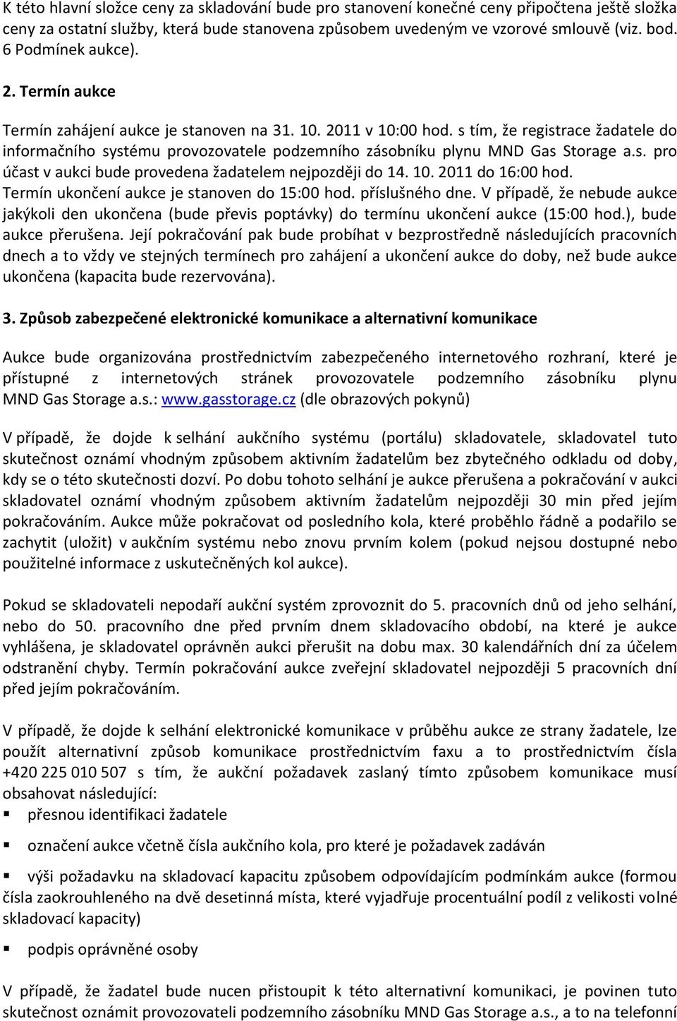 s tím, že registrace žadatele do informačního systému provozovatele podzemního zásobníku plynu MND Gas Storage a.s. pro účast v aukci bude provedena žadatelem nejpozději do 14. 10. 2011 do 16:00 hod.