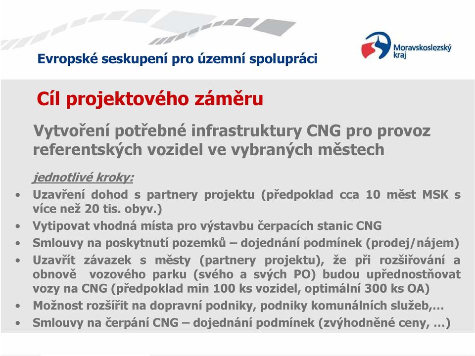 ) Vytipovat vhodná místa pro výstavbu čerpacích stanic CNG Smlouvy na poskytnutí pozemků dojednání podmínek (prodej/nájem) Uzavřít závazek s městy (partnery