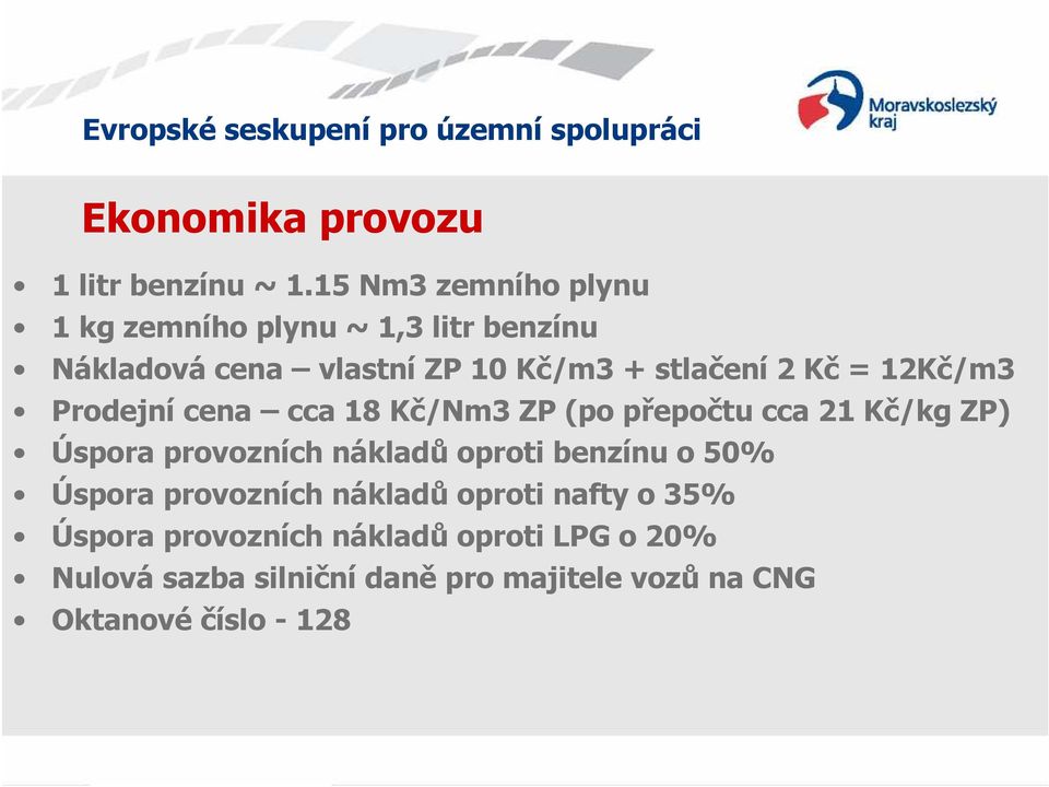 Kč = 12Kč/m3 Prodejní cena cca 18 Kč/Nm3 ZP (po přepočtu cca 21 Kč/kg ZP) Úspora provozních nákladů oproti