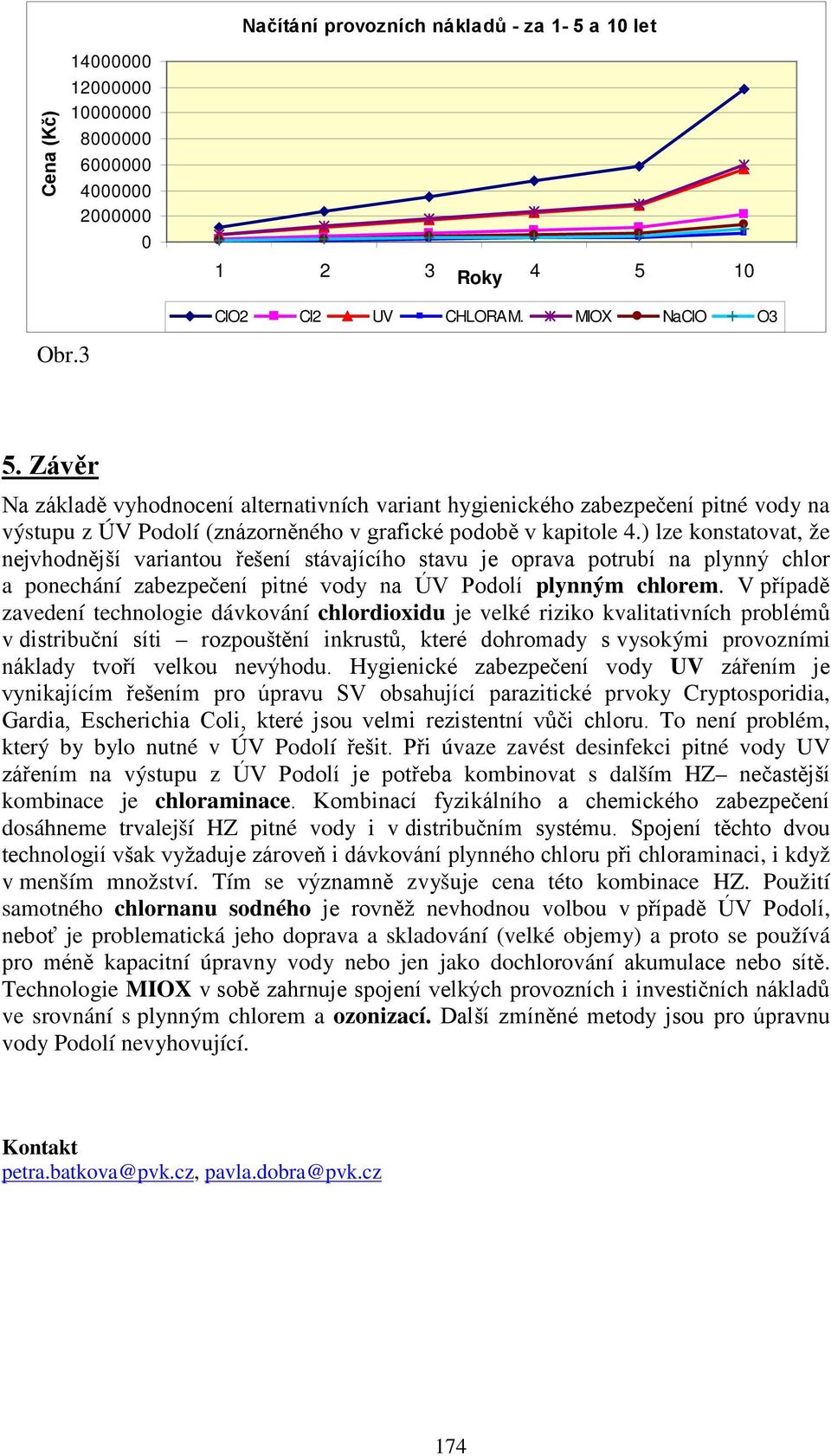 ) lze konstatovat, že nejvhodnější variantou řešení stávajícího stavu je oprava potrubí na plynný chlor a ponechání zabezpečení pitné vody na ÚV Podolí plynným chlorem.