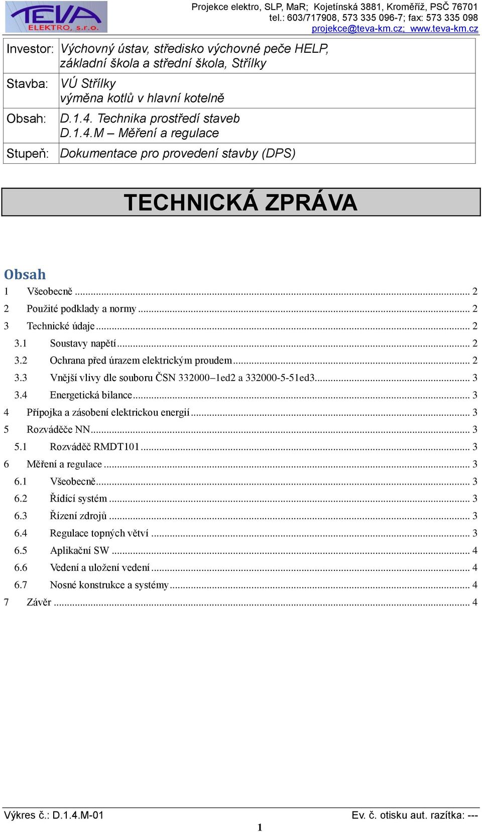 .. 2 3.3 Vnější vlivy dle souboru ČSN 332000 1ed2 a 332000-5-51ed3... 3 3.4 Energetická bilance... 3 4 Přípojka a zásobení elektrickou energií... 3 5 Rozváděče NN... 3 5.1 Rozváděč RMDT101.