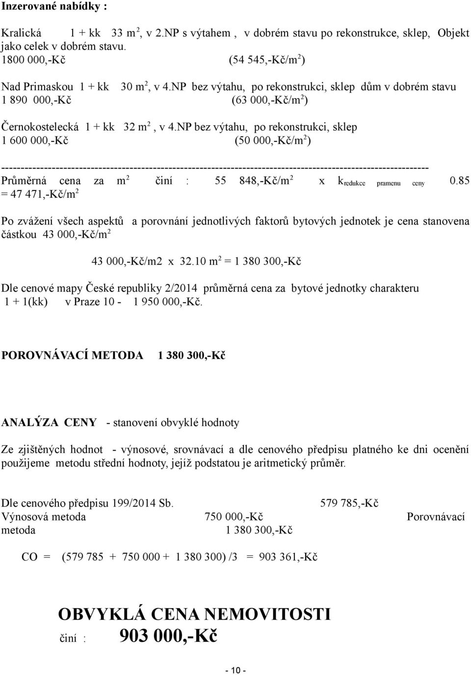 NP bez výtahu, po rekonstrukci, sklep 1 600 000,-Kč (50 000,-Kč/m 2 ) -------------------------------------------------------------------------------------------------------------- Průměrná cena za m