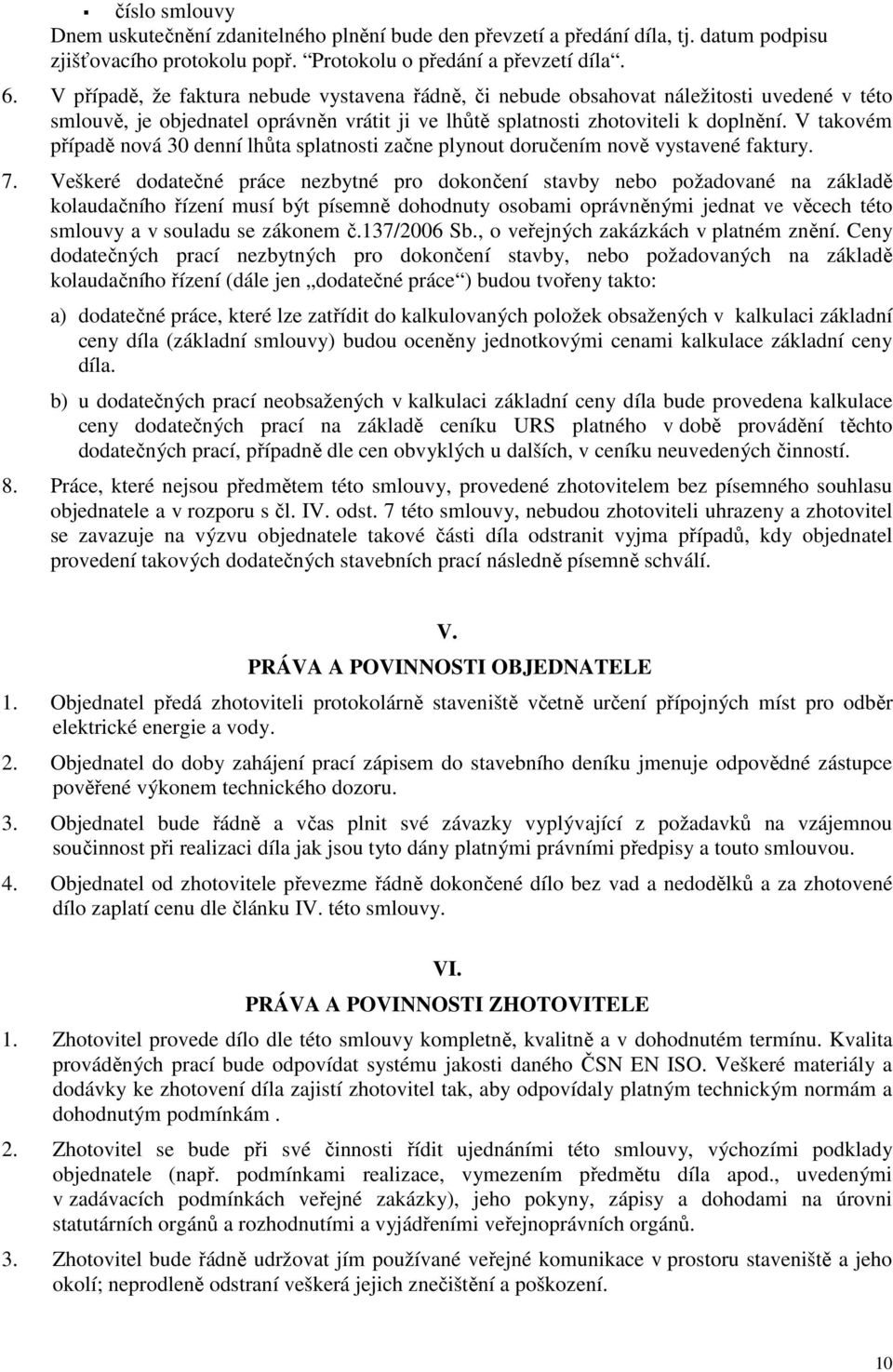 V takovém případě nová 30 denní lhůta splatnosti začne plynout doručením nově vystavené faktury. 7.