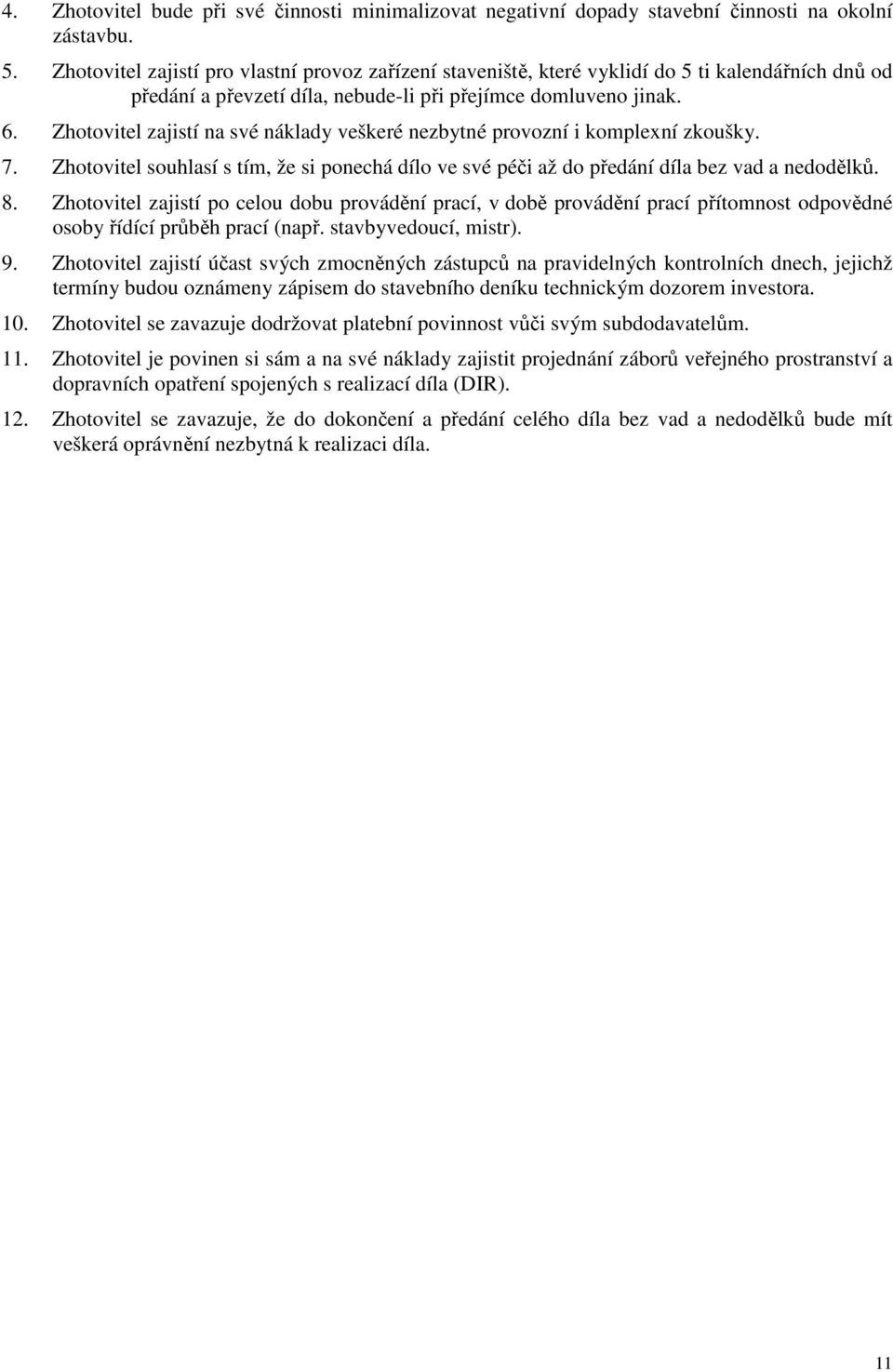 Zhotovitel zajistí na své náklady veškeré nezbytné provozní i komplexní zkoušky. 7. Zhotovitel souhlasí s tím, že si ponechá dílo ve své péči až do předání díla bez vad a nedodělků. 8.