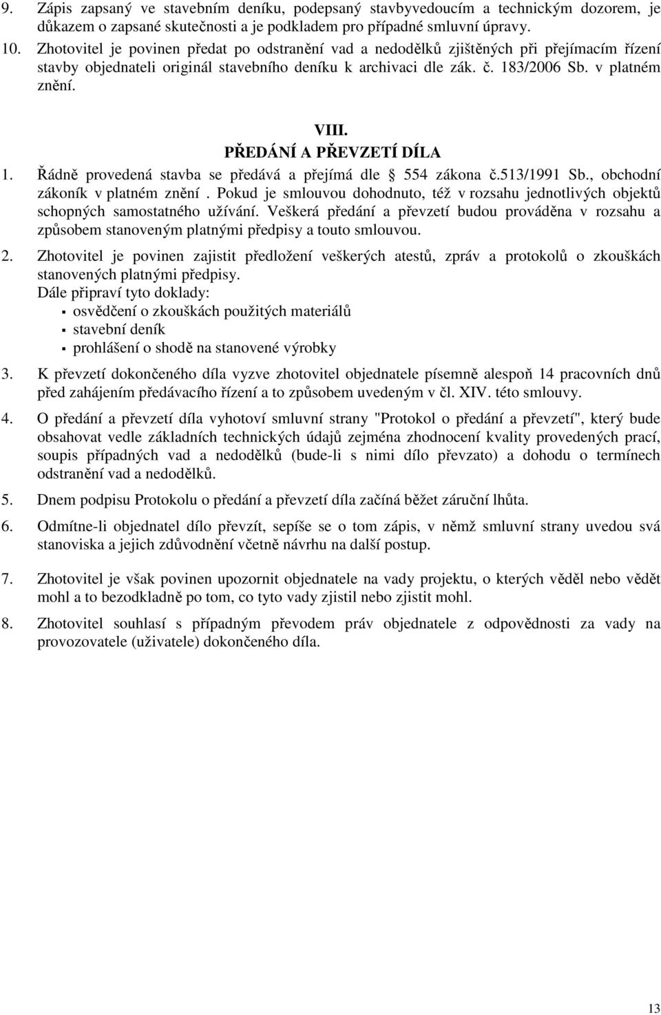 PŘEDÁNÍ A PŘEVZETÍ DÍLA 1. Řádně provedená stavba se předává a přejímá dle 554 zákona č.513/1991 Sb., obchodní zákoník v platném znění.