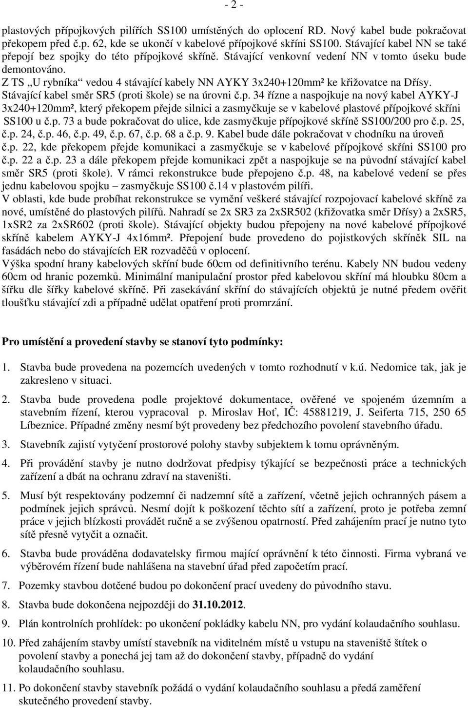 Z TS U rybníka vedou 4 stávající kabely NN AYKY 3x240+120mm² ke křižovatce na Dřísy. Stávající kabel směr SR5 (pr