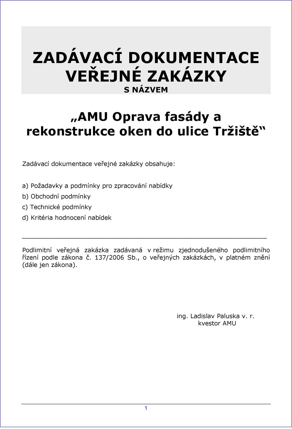 podmínky d) Kritéria hodnocení nabídek Podlimitní veřejná zakázka zadávaná v režimu zjednodušeného podlimitního řízení