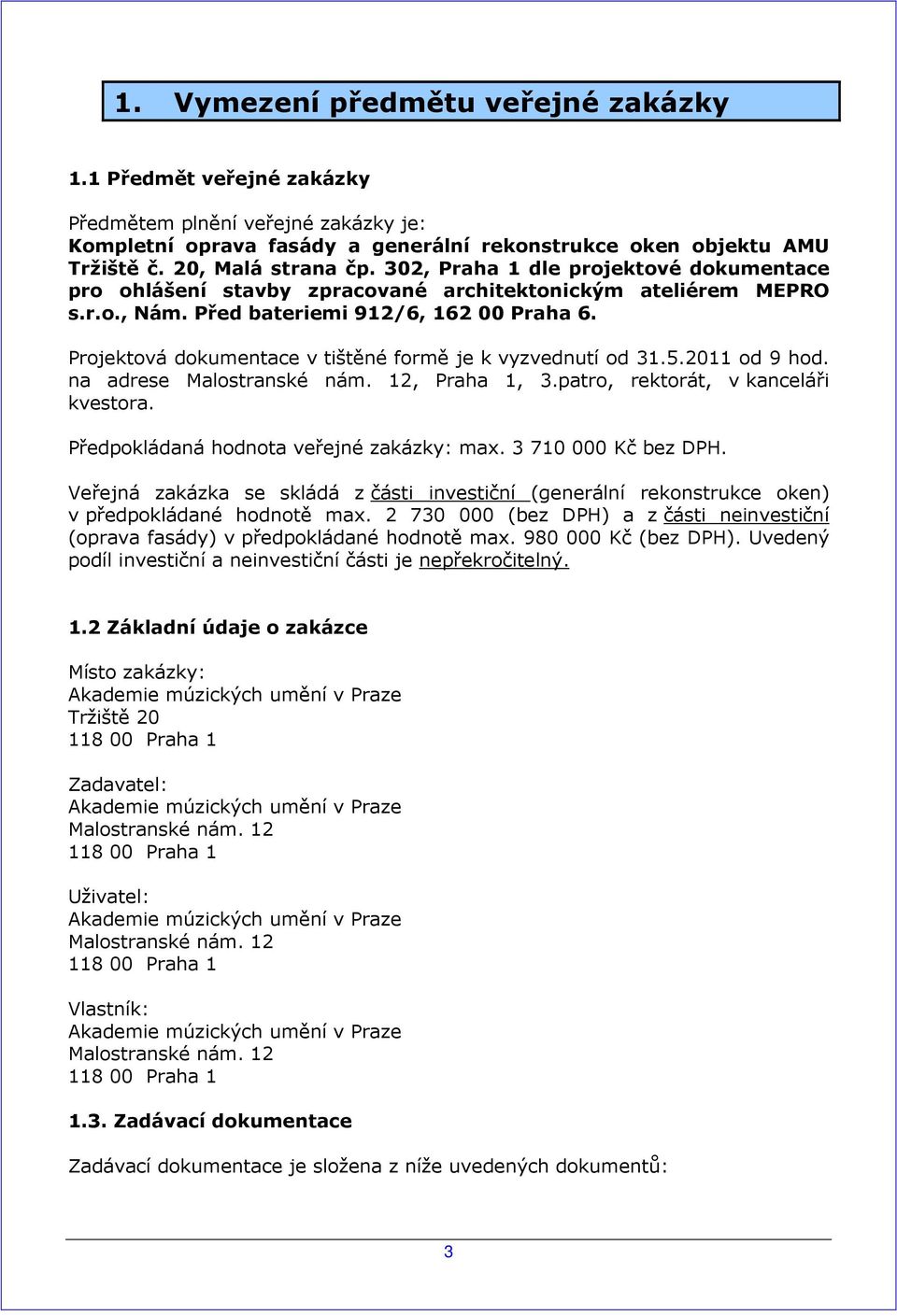 Projektová dokumentace v tištěné formě je k vyzvednutí od 31.5.2011 od 9 hod. na adrese Malostranské nám. 12, Praha 1, 3.patro, rektorát, v kanceláři kvestora.