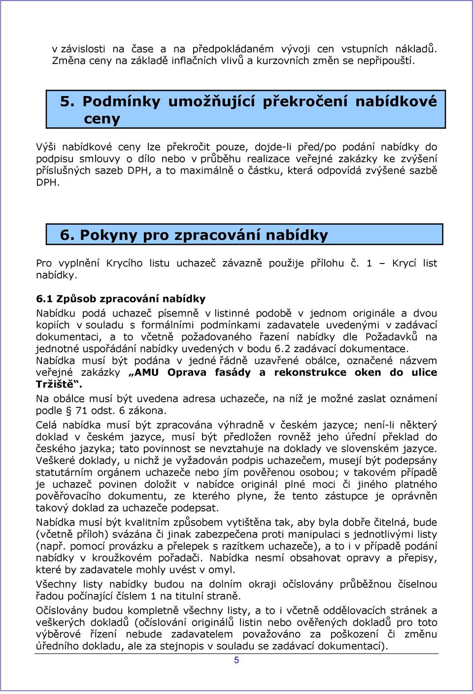 příslušných sazeb DPH, a to maximálně o částku, která odpovídá zvýšené sazbě DPH. 6. Pokyny pro zpracování nabídky Pro vyplnění Krycího listu uchazeč závazně použije přílohu č. 1 Krycí list nabídky.