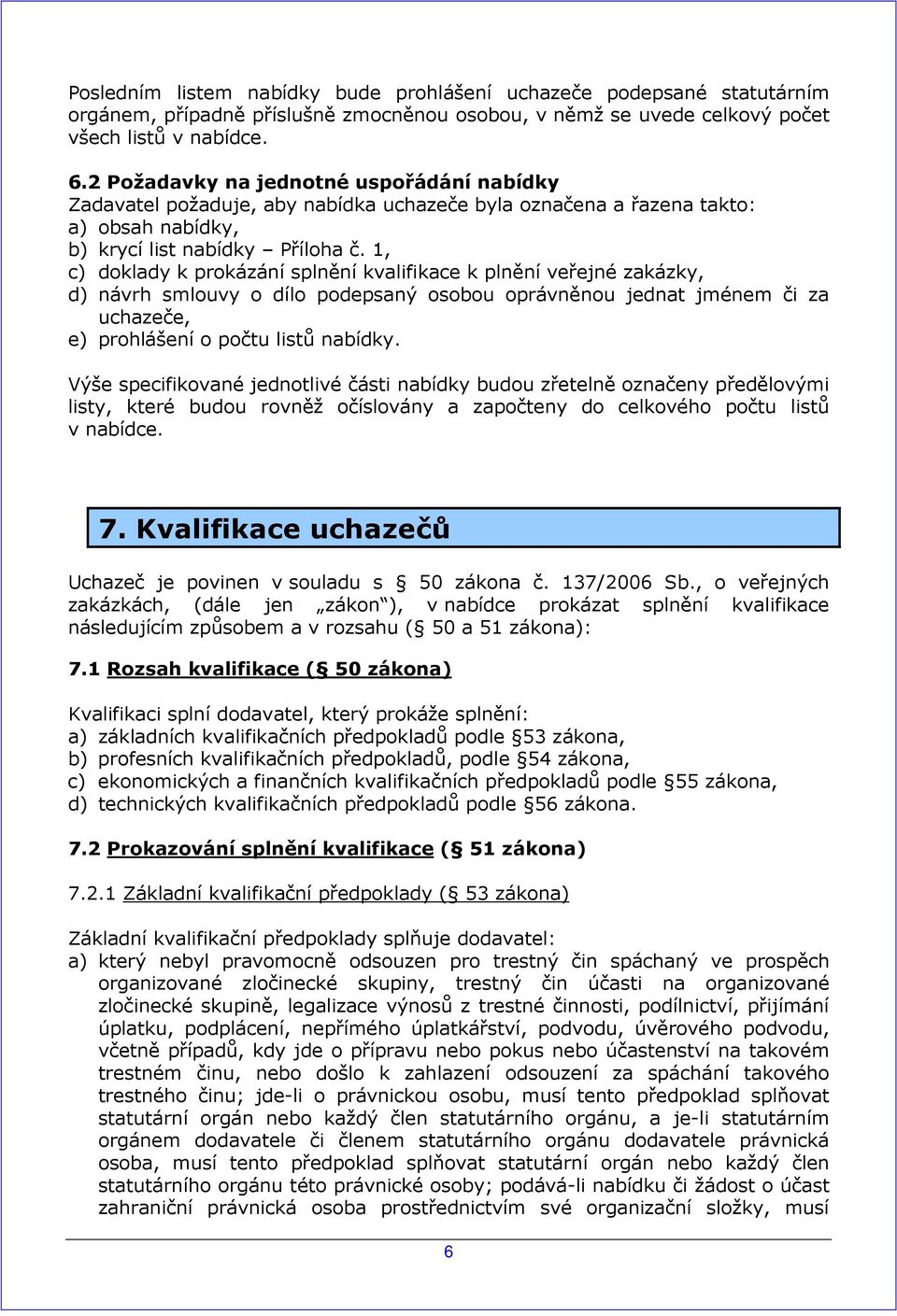 1, c) doklady k prokázání splnění kvalifikace k plnění veřejné zakázky, d) návrh smlouvy o dílo podepsaný osobou oprávněnou jednat jménem či za uchazeče, e) prohlášení o počtu listů nabídky.