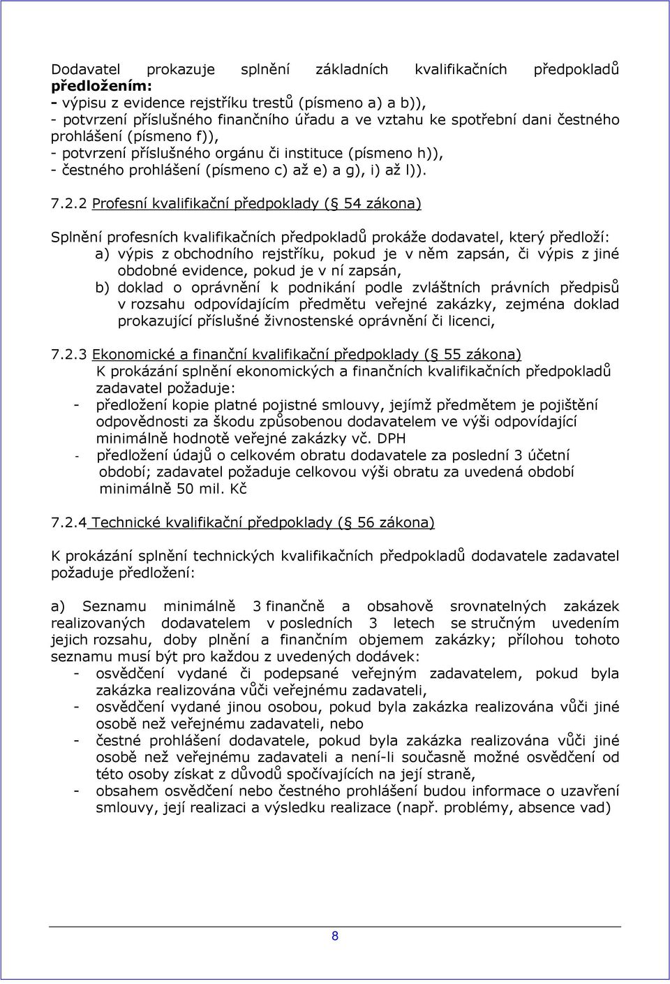 2 Profesní kvalifikační předpoklady ( 54 zákona) Splnění profesních kvalifikačních předpokladů prokáže dodavatel, který předloží: a) výpis z obchodního rejstříku, pokud je v něm zapsán, či výpis z