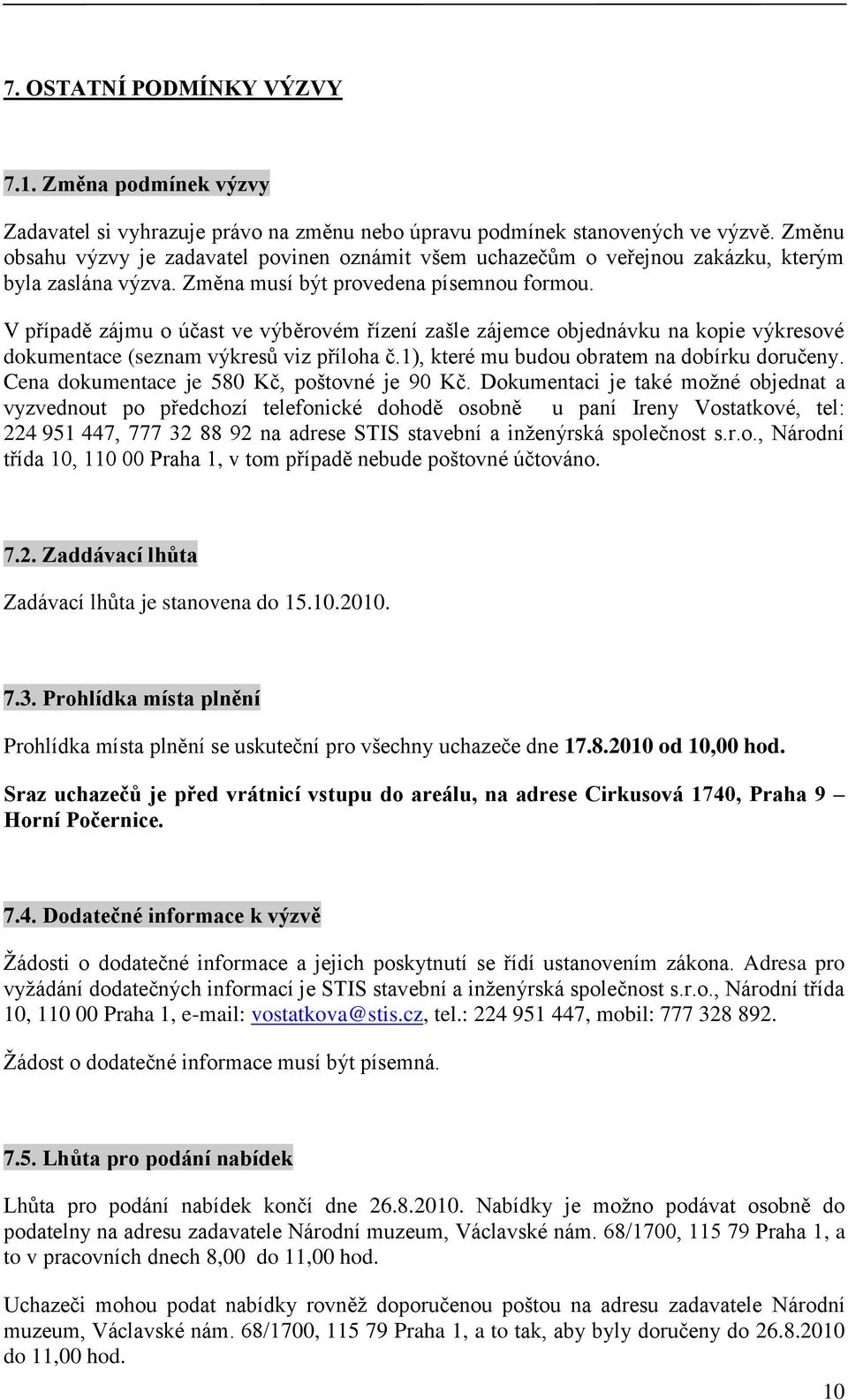 V případě zájmu o účast ve výběrovém řízení zašle zájemce objednávku na kopie výkresové dokumentace (seznam výkresů viz příloha č.1), které mu budou obratem na dobírku doručeny.