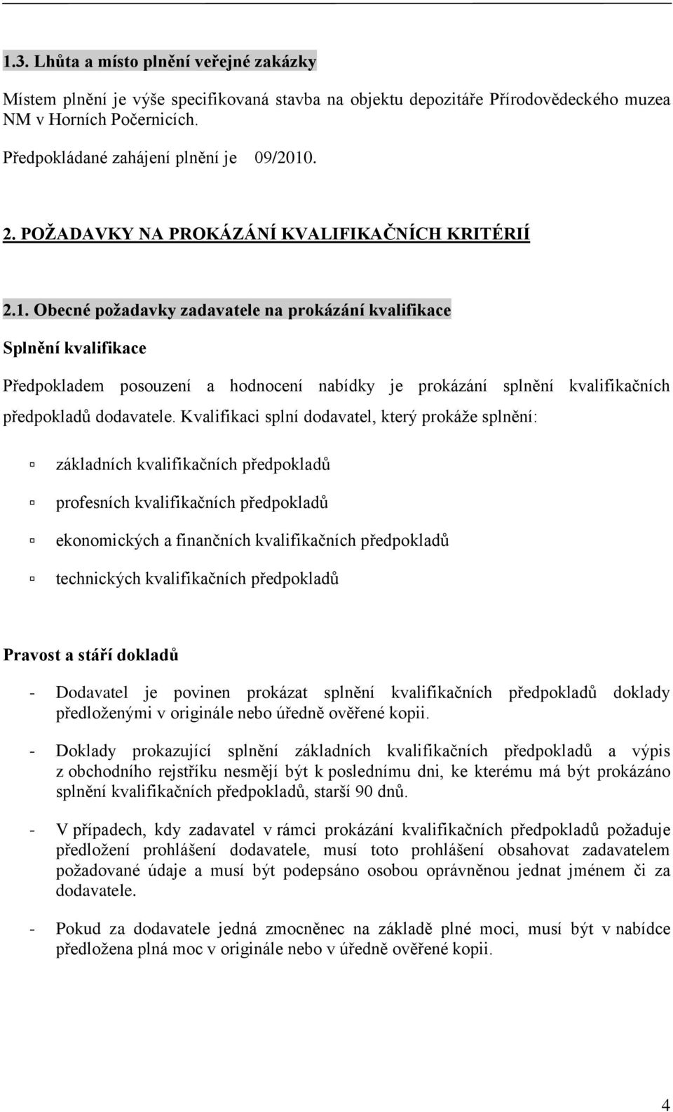 Obecné požadavky zadavatele na prokázání kvalifikace Splnění kvalifikace Předpokladem posouzení a hodnocení nabídky je prokázání splnění kvalifikačních předpokladů dodavatele.