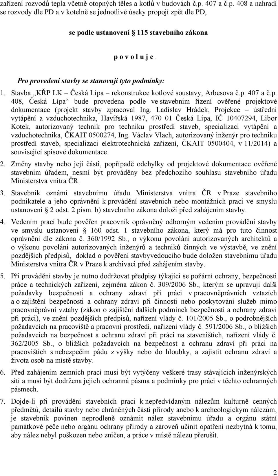 Ladislav Hrádek, Projekce ústřední vytápění a vzduchotechnika, Havířská 1987, 470 01 Česká Lípa, IČ 10407294, Libor Kotek, autorizovaný technik pro techniku prostředí staveb, specializaci vytápění a