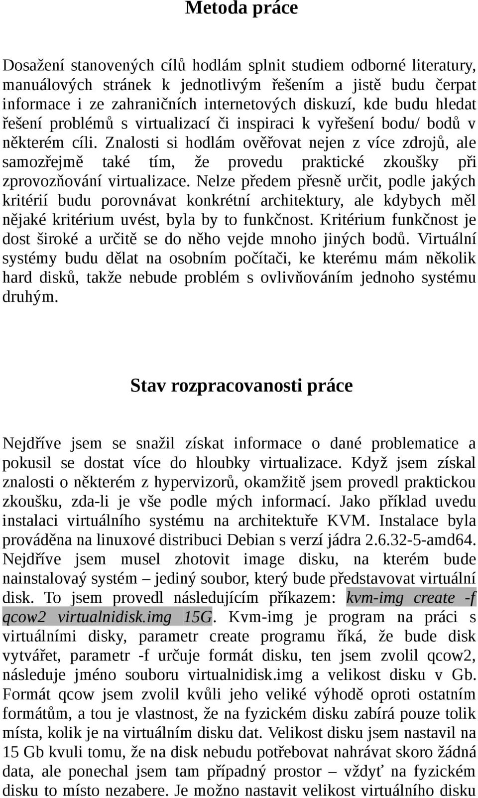 Znalosti si hodlám ověřovat nejen z více zdrojů, ale samozřejmě také tím, že provedu praktické zkoušky při zprovozňování virtualizace.