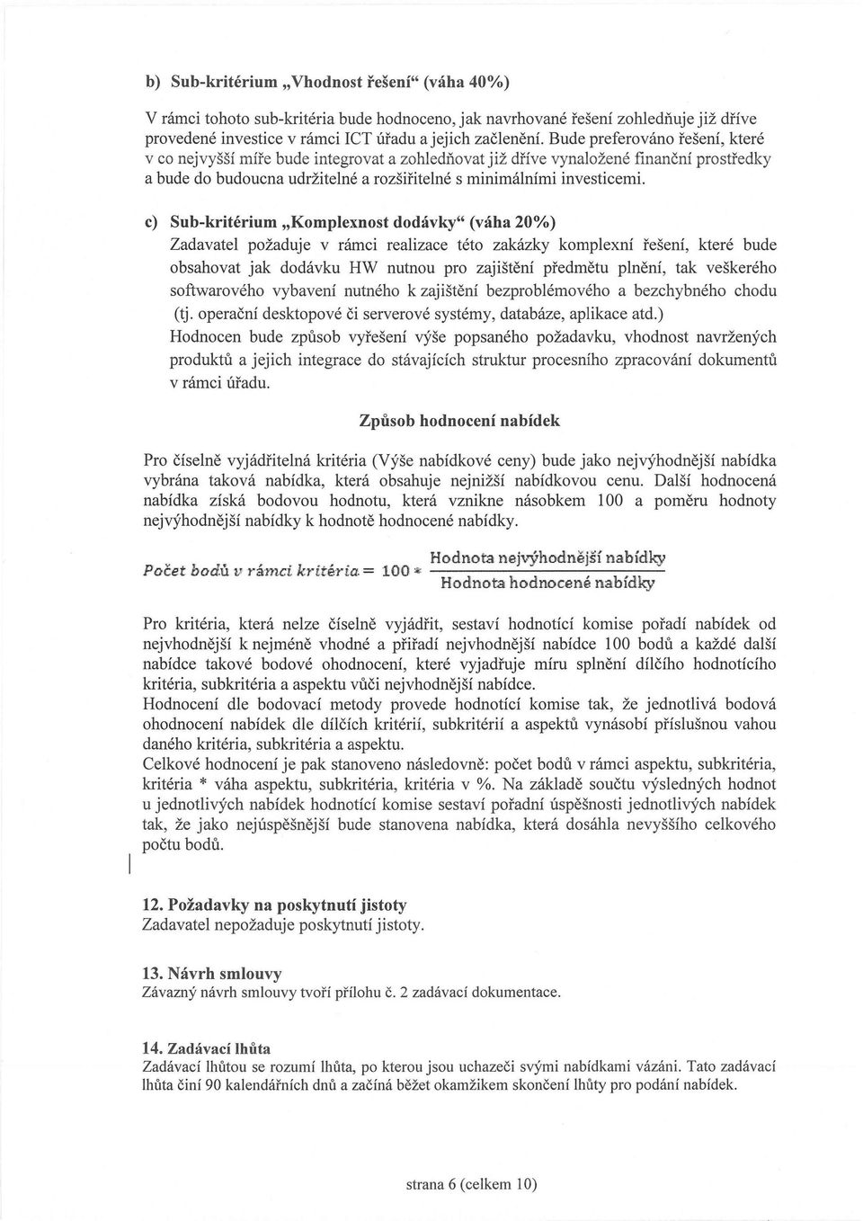 c) Sub-kritérium "Komplexnost dodávky" (váha 20%) Zadavatel požaduje v rámci realizace této zakázky komplexní řešení, které bude obsahovat jak dodávku HW nutnou pro zajištění předmětu plnění, tak