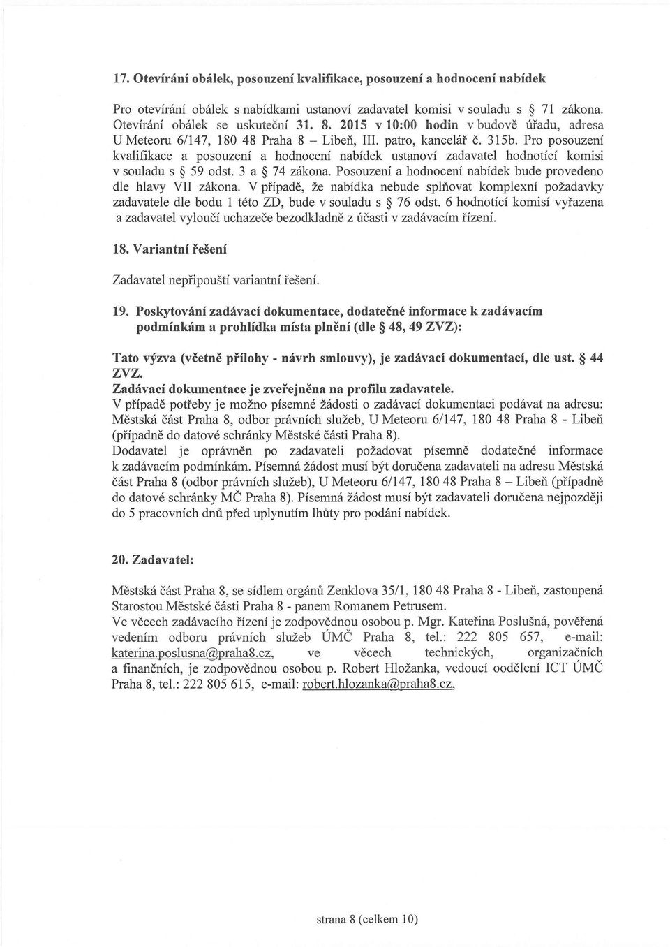 Pro posouzení kvalifikace a posouzení a hodnocení nabídek ustanoví zadavatel hodnotící komisi v souladu s 59 odst. 3 a 74 zákona. Posouzení a hodnocení nabídek bude provedeno dle hlavy VII zákona.