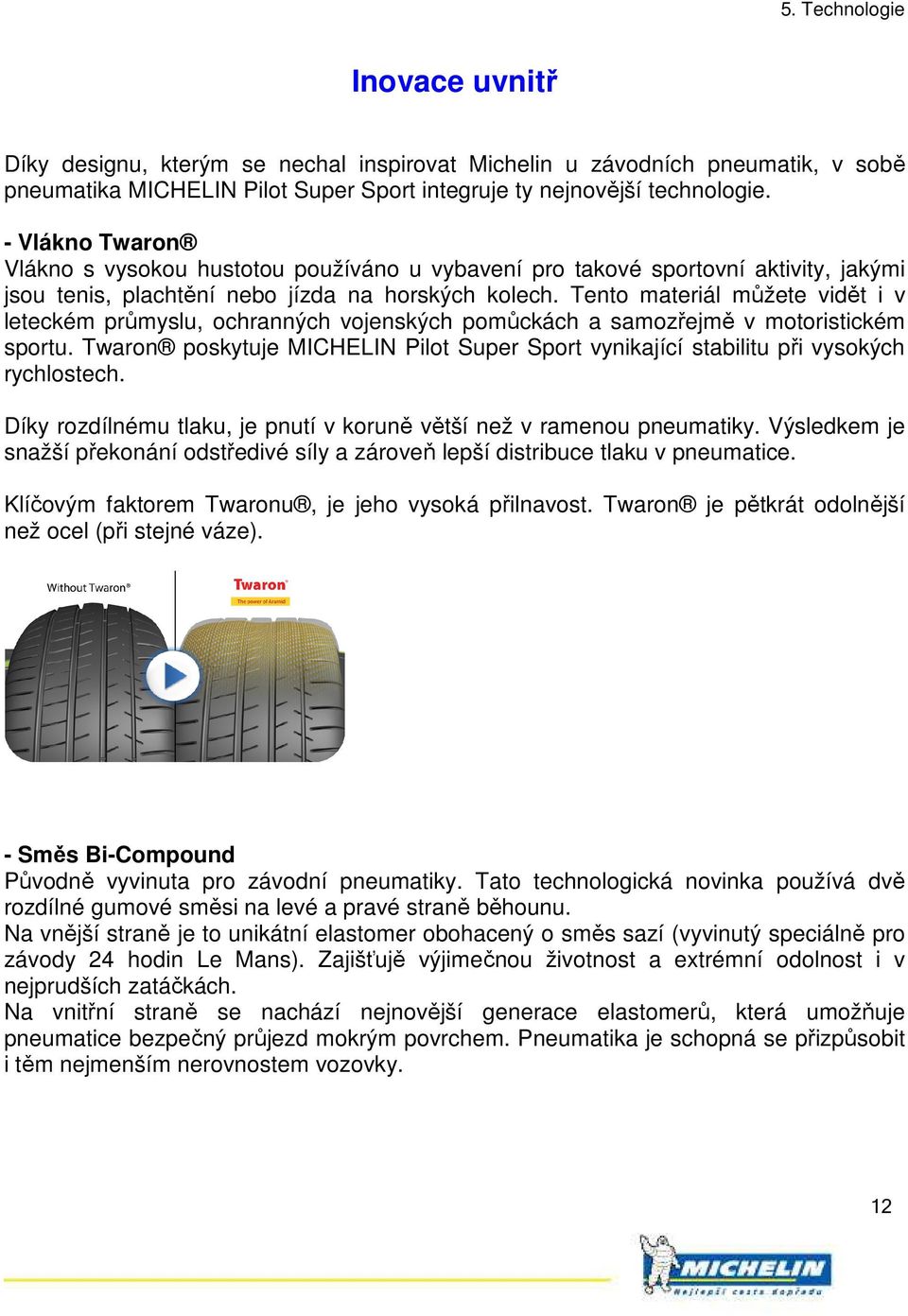 Tento materiál můžete vidět i v leteckém průmyslu, ochranných vojenských pomůckách a samozřejmě v motoristickém sportu.