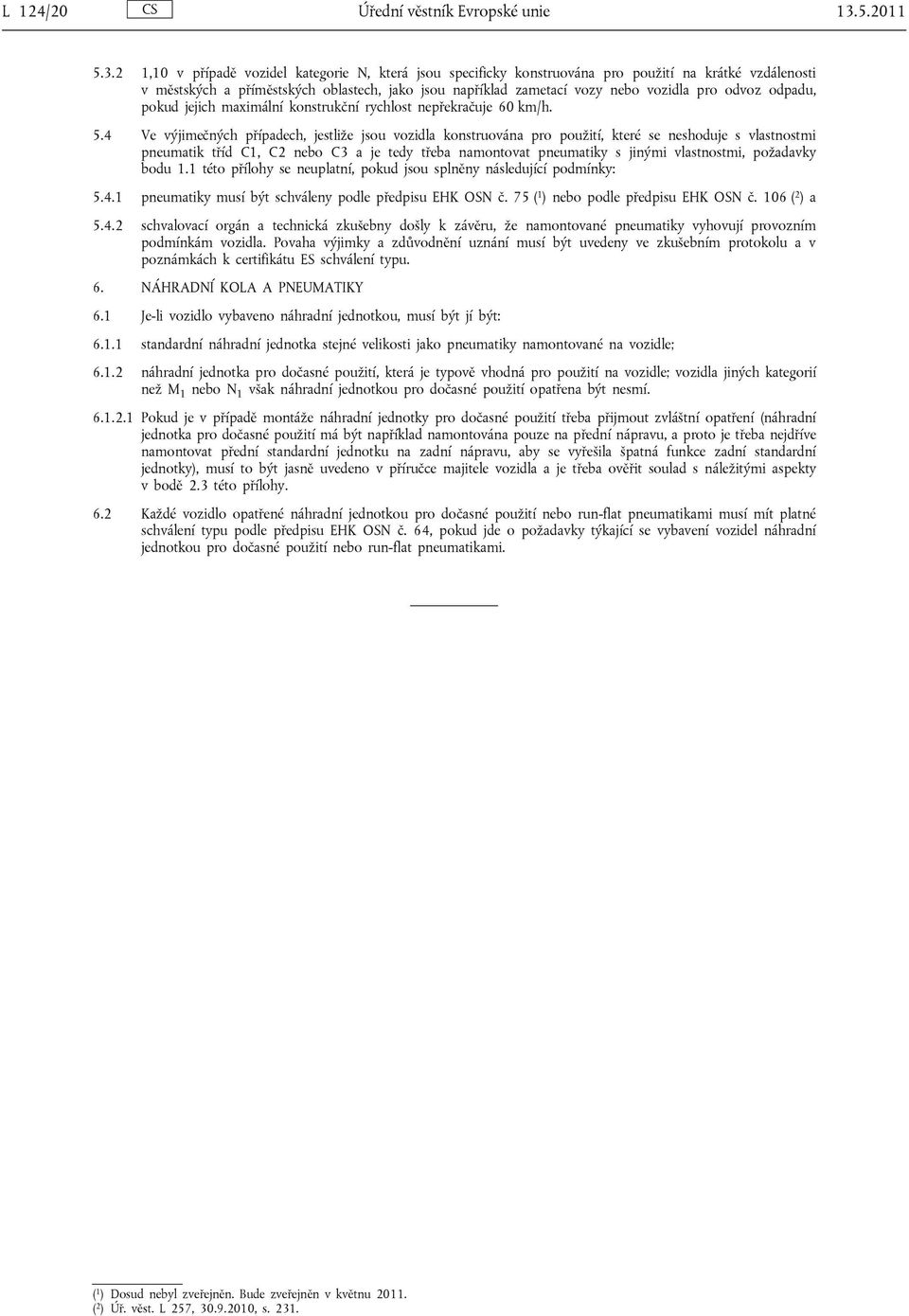 2 1,10 v případě vozidel kategorie N, která jsou specificky konstruována pro použití na krátké vzdálenosti v městských a příměstských oblastech, jako jsou například zametací vozy nebo vozidla pro