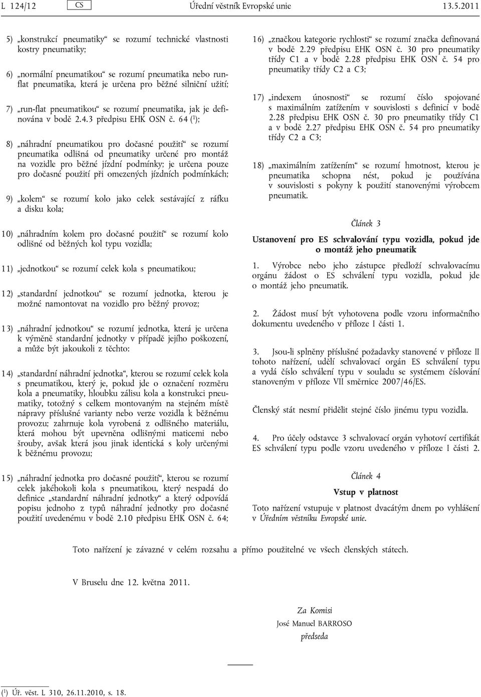 run-flat pneumatikou se rozumí pneumatika, jak je definována v bodě 2.4.3 předpisu EHK OSN č.