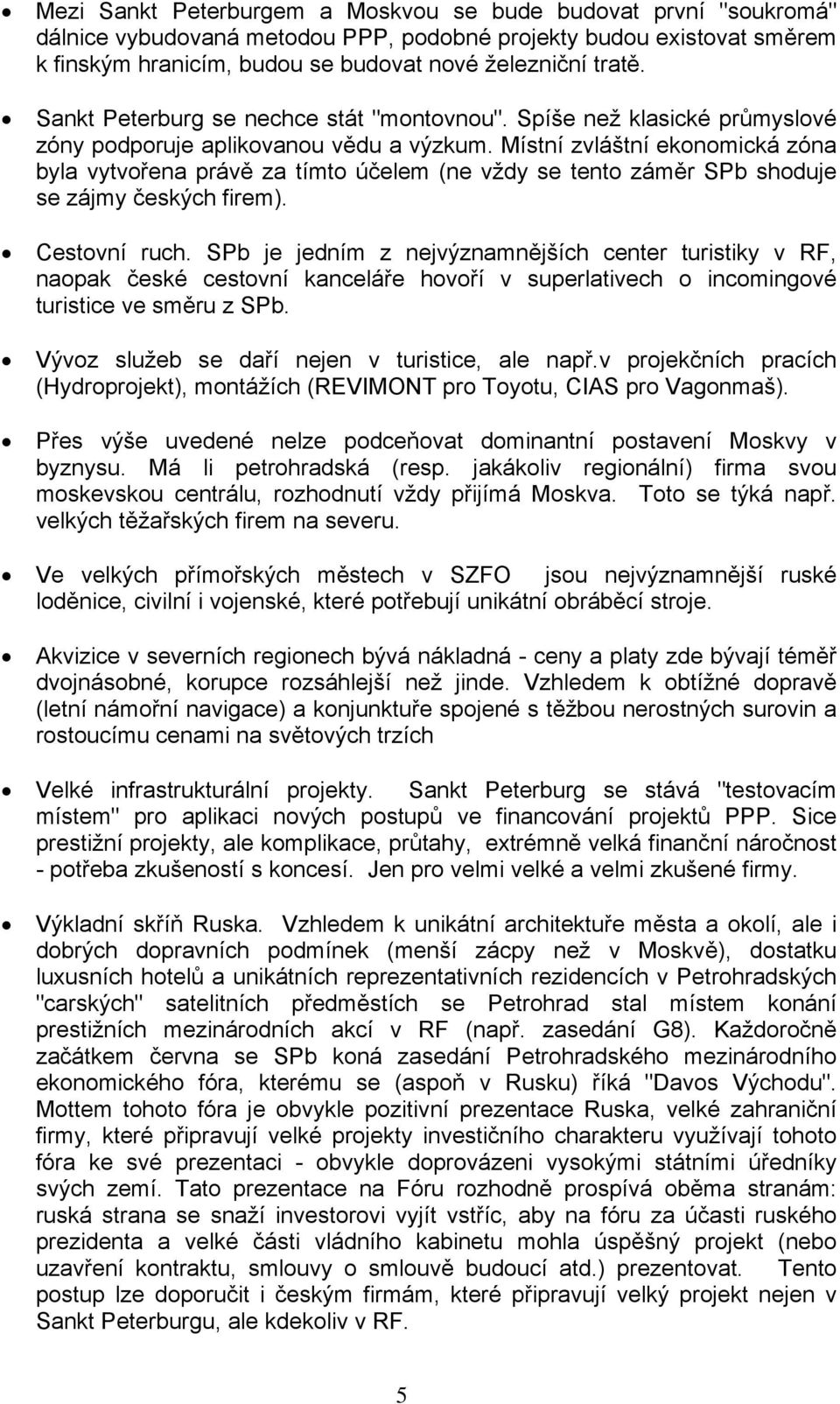 Místní zvláštní ekonomická zóna byla vytvořena právě za tímto účelem (ne vždy se tento záměr SPb shoduje se zájmy českých firem). Cestovní ruch.