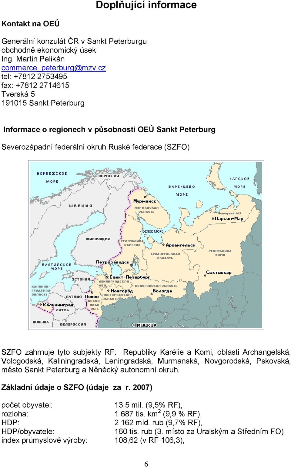 zahrnuje tyto subjekty RF: Republiky Karélie a Komi, oblasti Archangelská, Vologodská, Kaliningradská, Leningradská, Murmanská, Novgorodská, Pskovská, město Sankt Peterburg a Něněcký