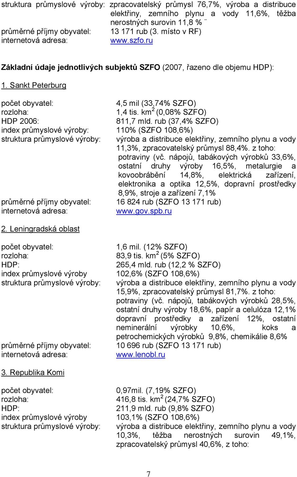 rub (37,4% SZFO) index průmyslové výroby: 110% (SZFO 108,6%) 11,3%, zpracovatelský průmysl 88,4%. z toho: potraviny (vč.