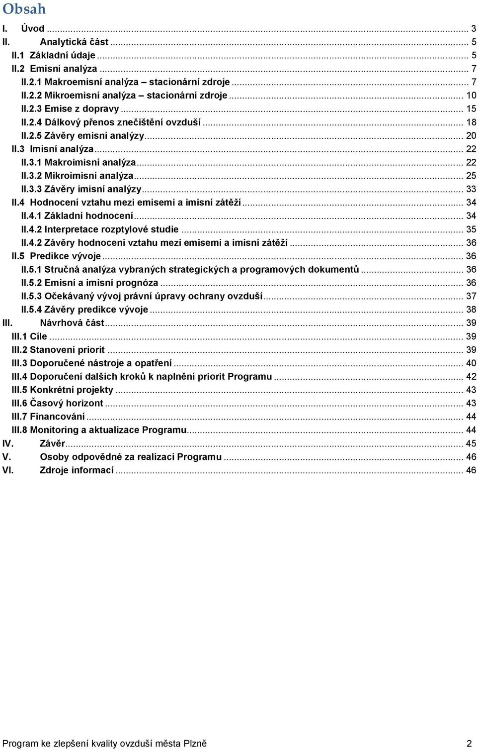 .. 25 II.3.3 Závěry imisní analýzy... 33 II.4 Hodnocení vztahu mezi emisemi a imisní zátěží... 34 II.4.1 Základní hodnocení... 34 II.4.2 Interpretace rozptylové studie... 35 II.4.2 Závěry hodnoceni vztahu mezi emisemi a imisní zátěží.