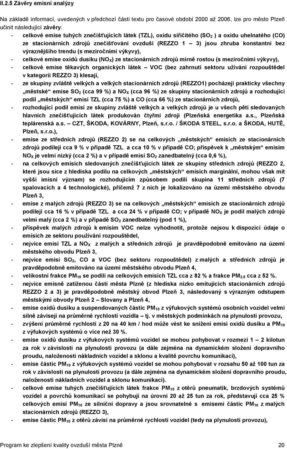 výkyvy), - celkové emise oxidů dusíku (NO X) ze stacionárních zdrojů mírně rostou (s meziročními výkyvy), - celkové emise těkavých organických látek VOC (bez zahrnutí sektoru užívání rozpouštědel v