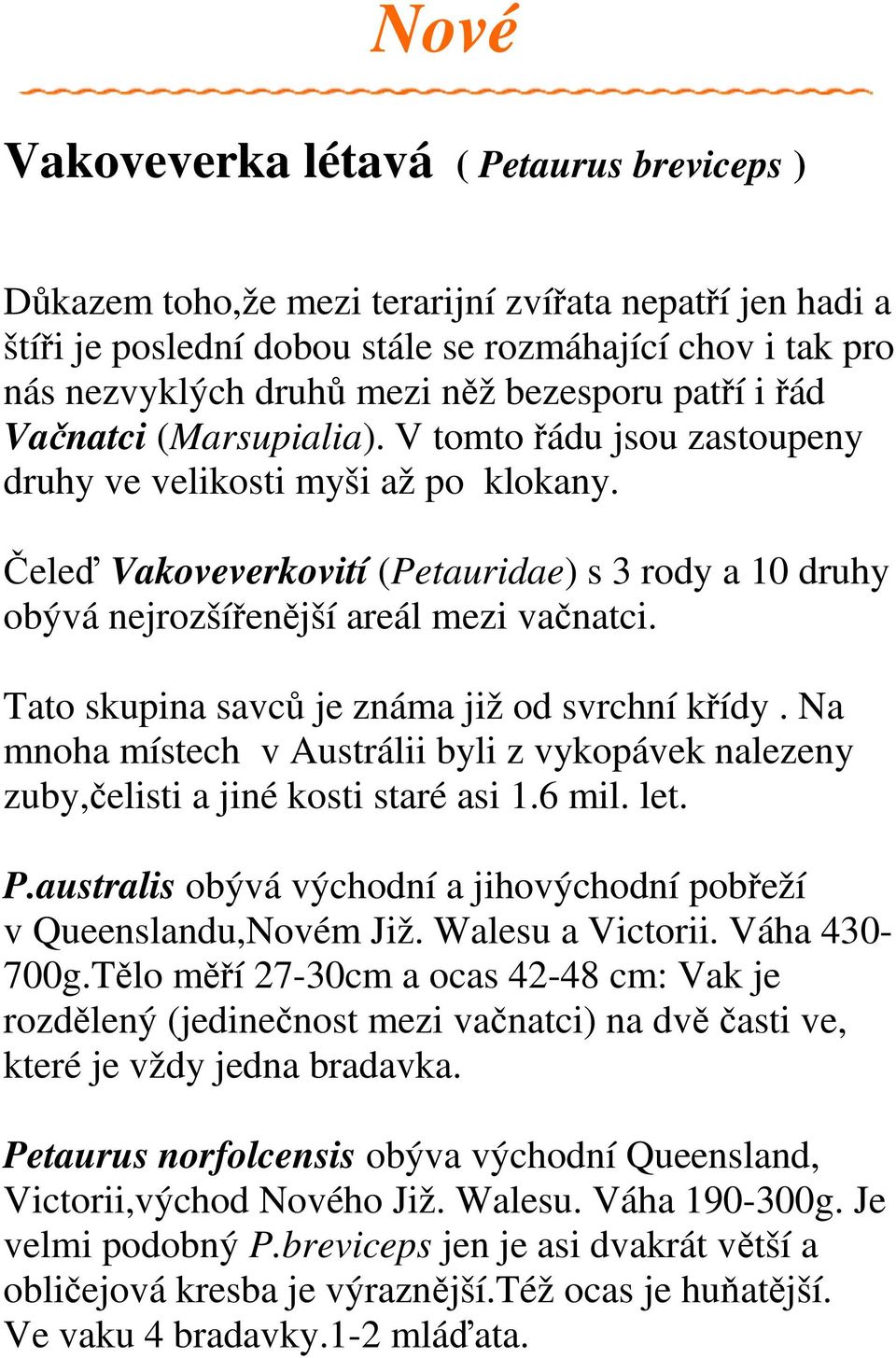 Čeleď Vakoveverkovití (Petauridae) s 3 rody a 10 druhy obývá nejrozšířenější areál mezi vačnatci. Tato skupina savců je známa již od svrchní křídy.