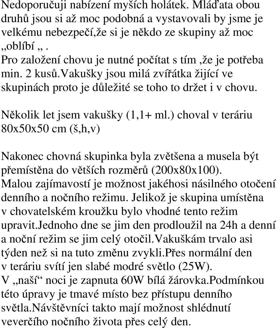 ) choval v teráriu 80x50x50 cm (š,h,v) Nakonec chovná skupinka byla zvětšena a musela být přemístěna do větších rozměrů (200x80x100).