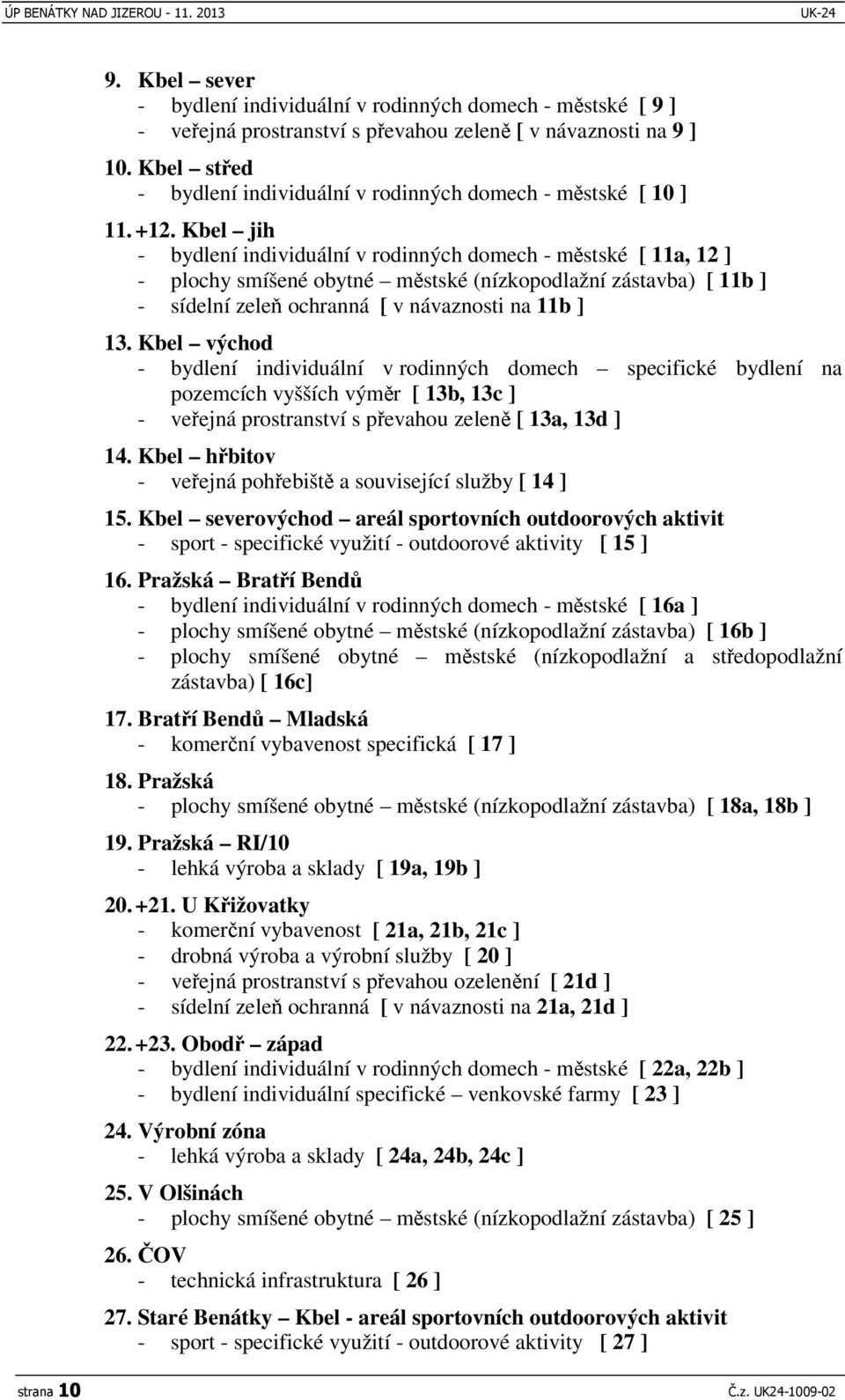 Kbel jih - bydlení individuální v rodinných domech - mstské [ 11a, 12 ] - plochy smíšené obytné mstské (nízkopodlažní zástavba) [ 11b ] - sídelní zele ochranná [ v návaznosti na 11b ] 13.