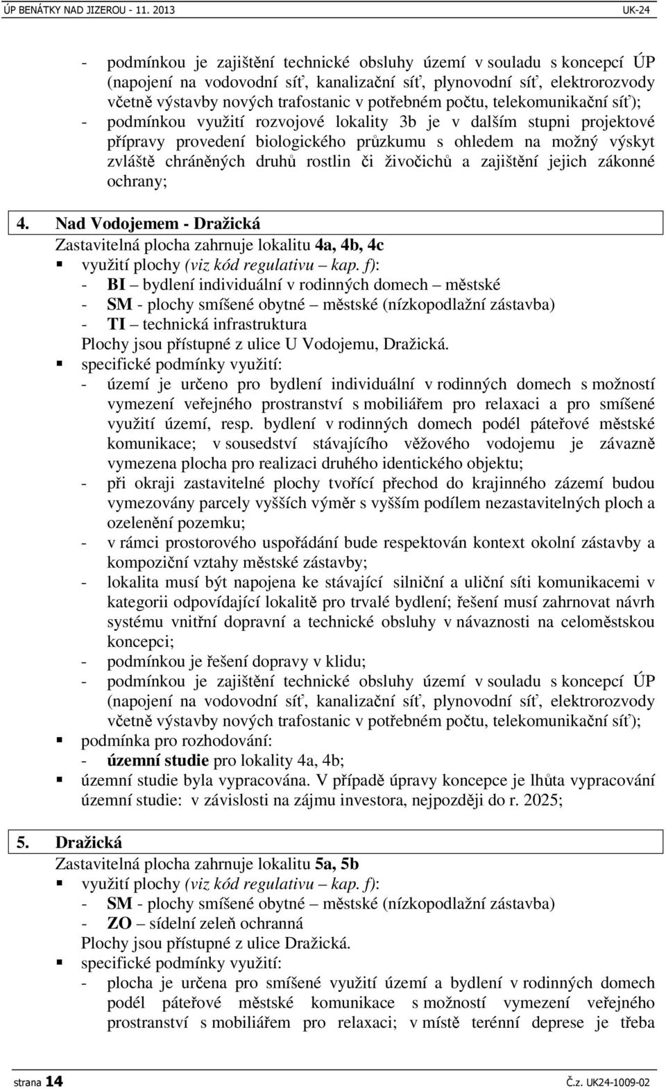 zajištní jejich zákonné ochrany; 4. Nad Vodojemem - Dražická Zastavitelná plocha zahrnuje lokalitu 4a, 4b, 4c využití plochy (viz kód regulativu kap.