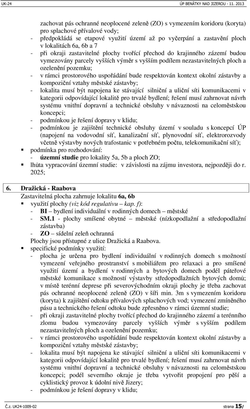 uspoádání bude respektován kontext okolní zástavby a kompoziní vztahy mstské zástavby; - lokalita musí být napojena ke stávající silniní a uliní síti komunikacemi v kategorii odpovídající lokalit pro