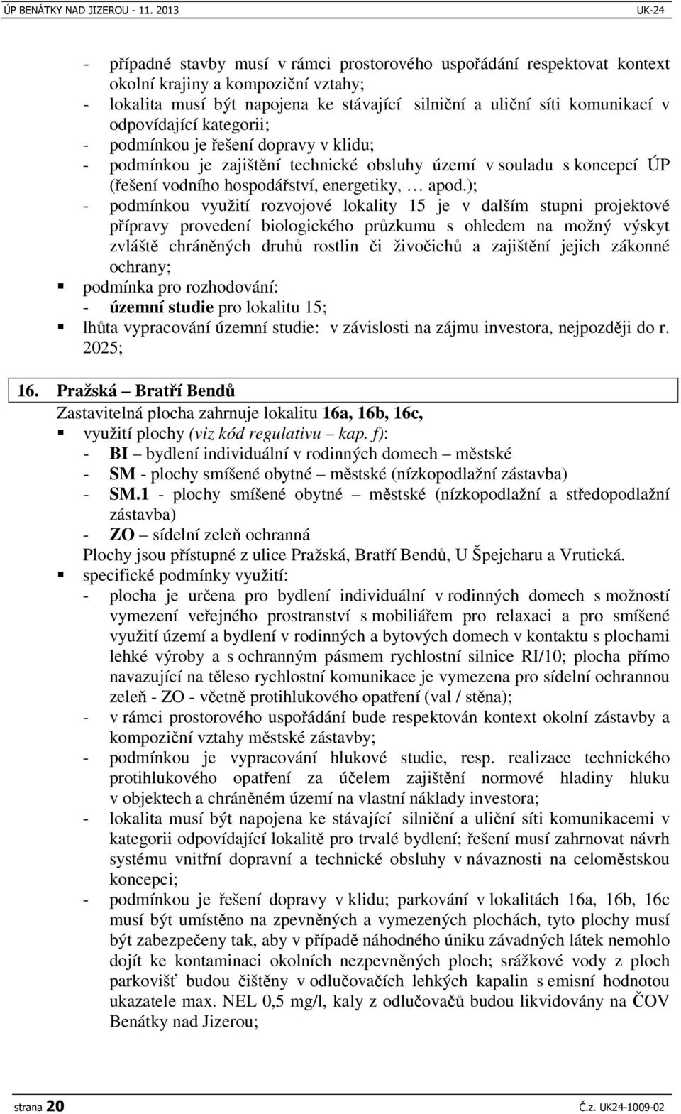 ); - podmínkou využití rozvojové lokality 15 je v dalším stupni projektové pípravy provedení biologického przkumu s ohledem na možný výskyt zvlášt chránných druh rostlin i živoich a zajištní jejich