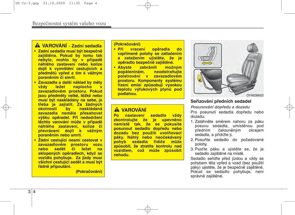 Zavazadla a další náklad by měly vždy ležet naplocho v zavazadlovém prostoru. Pokud jsou předměty velké, těžké nebo musí být naskládány na sebe, je třeba je zajistit.