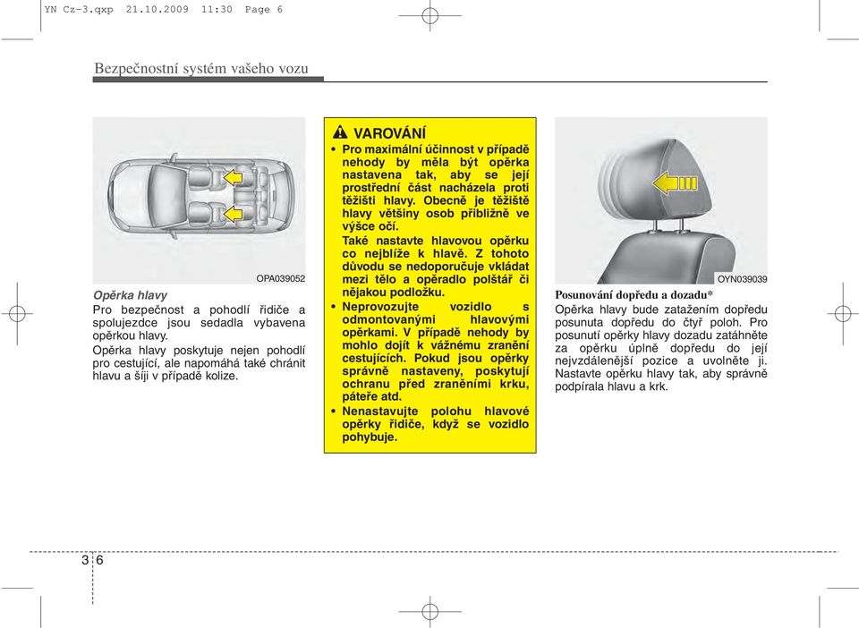 VAROVÁNÍ Pro maximální účinnost v případě nehody by měla být opěrka nastavena tak, aby se její prostřední část nacházela proti těžišti hlavy.