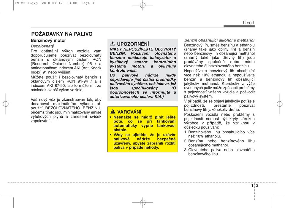 Number) 95 / a antidetonačním indexem AKI (Anti Knock Index) 91 nebo vyšším.