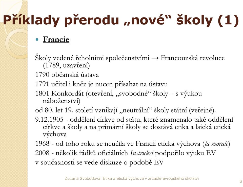 9.12.1905 - oddělení církve od státu, které znamenalo také oddělení církve a školy a na primární školy se dostává etika a laická etická výchova 1968 - od