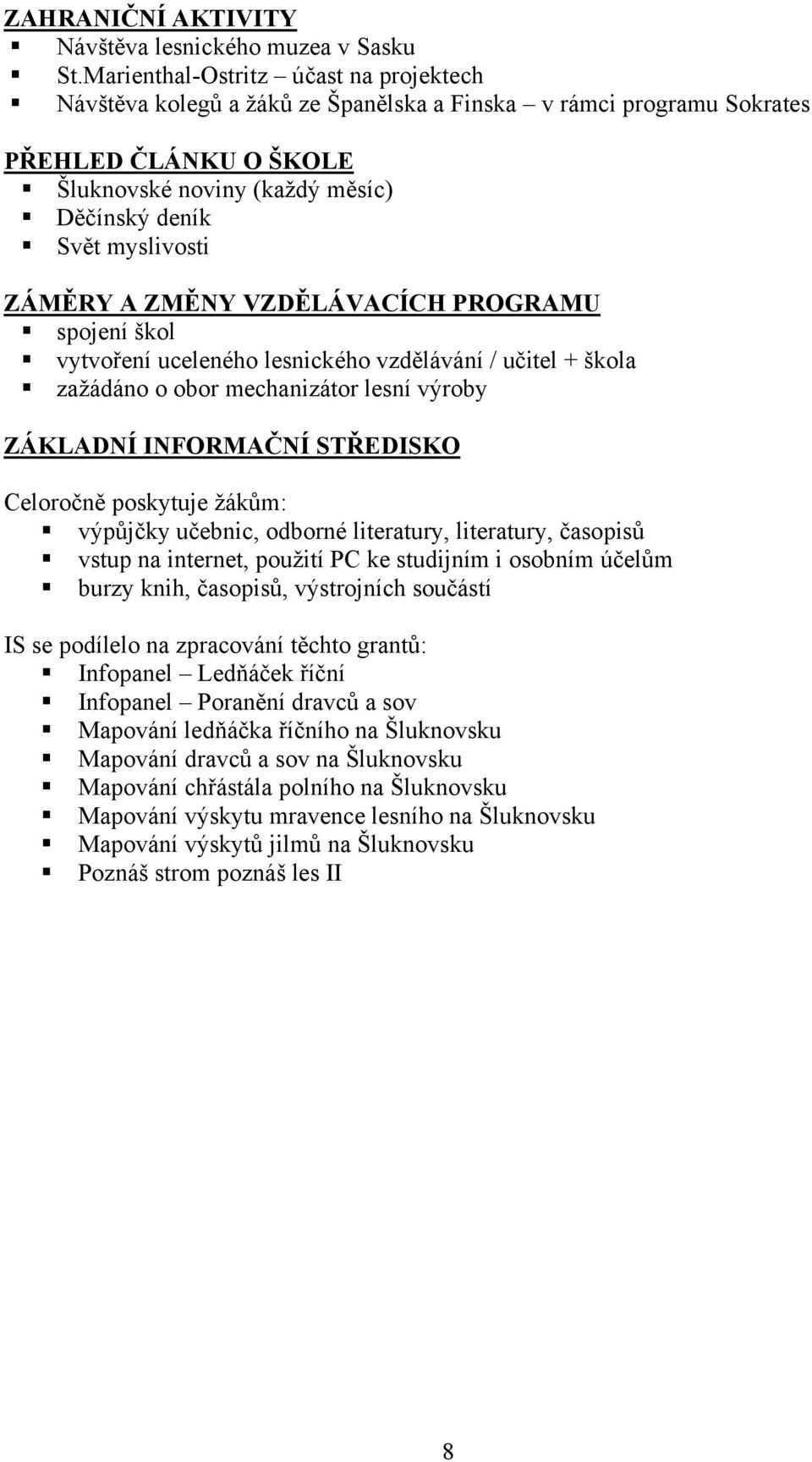 ZÁMĚRY A ZMĚNY VZDĚLÁVACÍCH PROGRAMU spojení škol vytvoření uceleného lesnického vzdělávání / učitel + škola zažádáno o obor mechanizátor lesní výroby ZÁKLADNÍ INFORMAČNÍ STŘEDISKO Celoročně