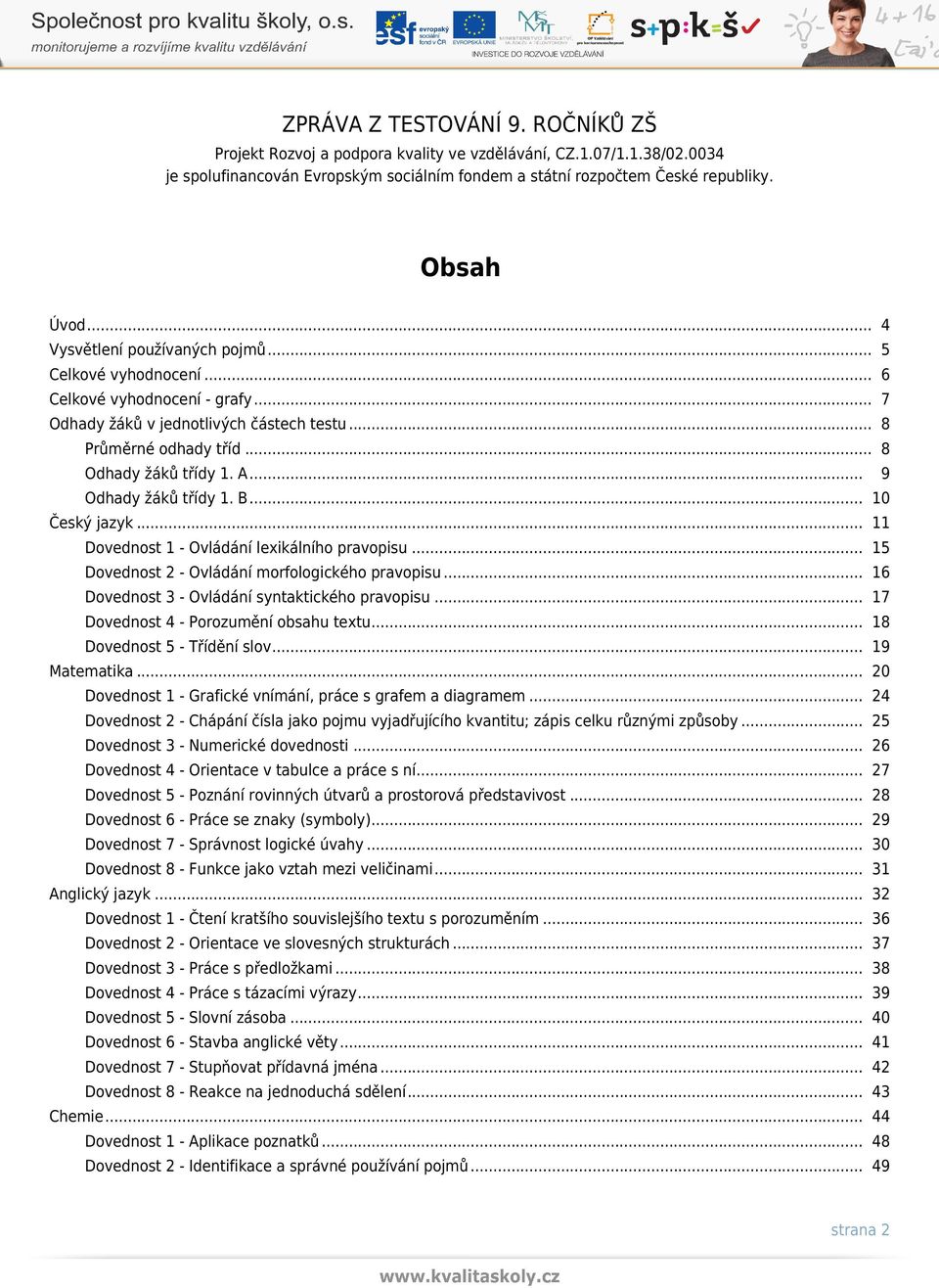 .. 16 Dovednost 3 - Ovládání syntaktického pravopisu... 17 Dovednost 4 - Porozumění obsahu textu... 18 Dovednost 5 - Třídění slov... 19 Matematika.