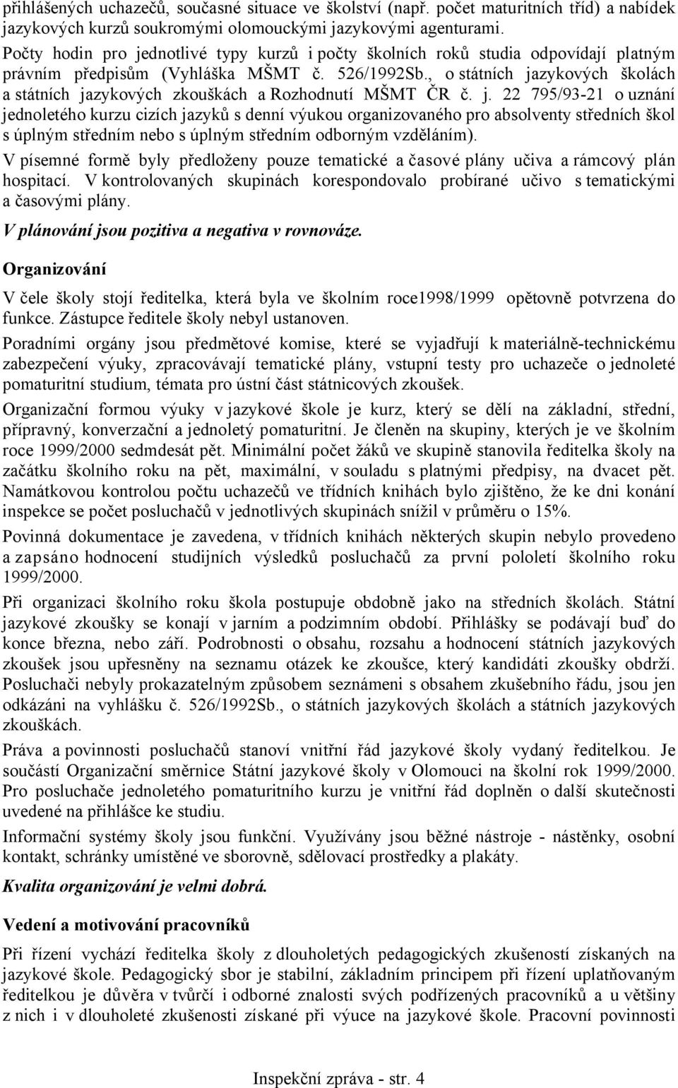 , o státních jazykových školách a státních jazykových zkouškách a Rozhodnutí MŠMT ČR č. j. 22 795/93-21 o uznání jednoletého kurzu cizích jazyků s denní výukou organizovaného pro absolventy středních škol s úplným středním nebo s úplným středním odborným vzděláním).