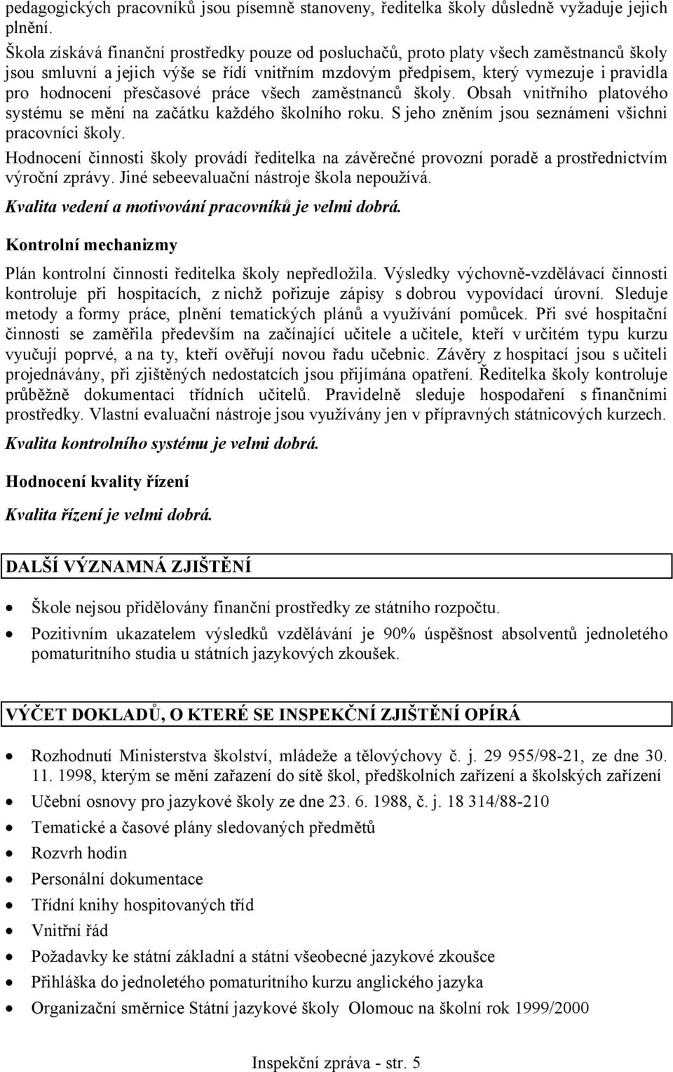 přesčasové práce všech zaměstnanců školy. Obsah vnitřního platového systému se mění na začátku každého školního roku. S jeho zněním jsou seznámeni všichni pracovníci školy.